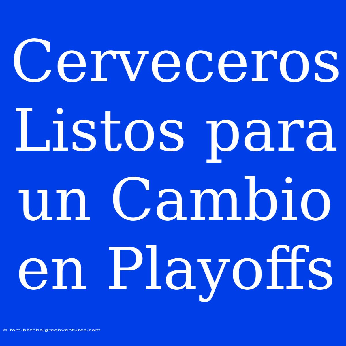 Cerveceros Listos Para Un Cambio En Playoffs