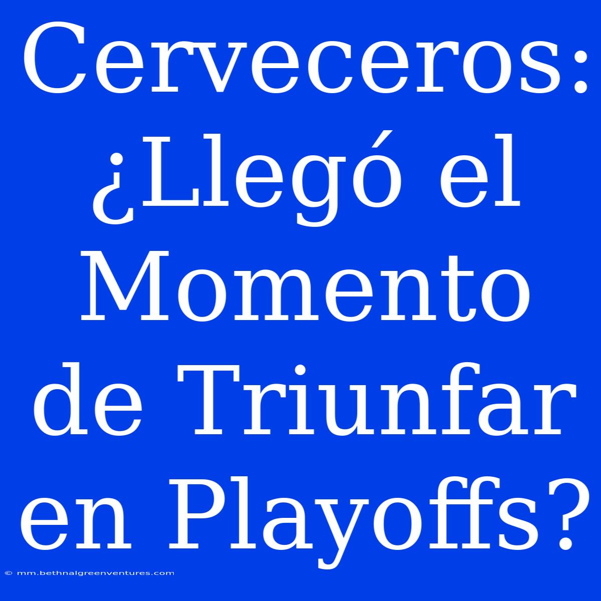 Cerveceros: ¿Llegó El Momento De Triunfar En Playoffs?