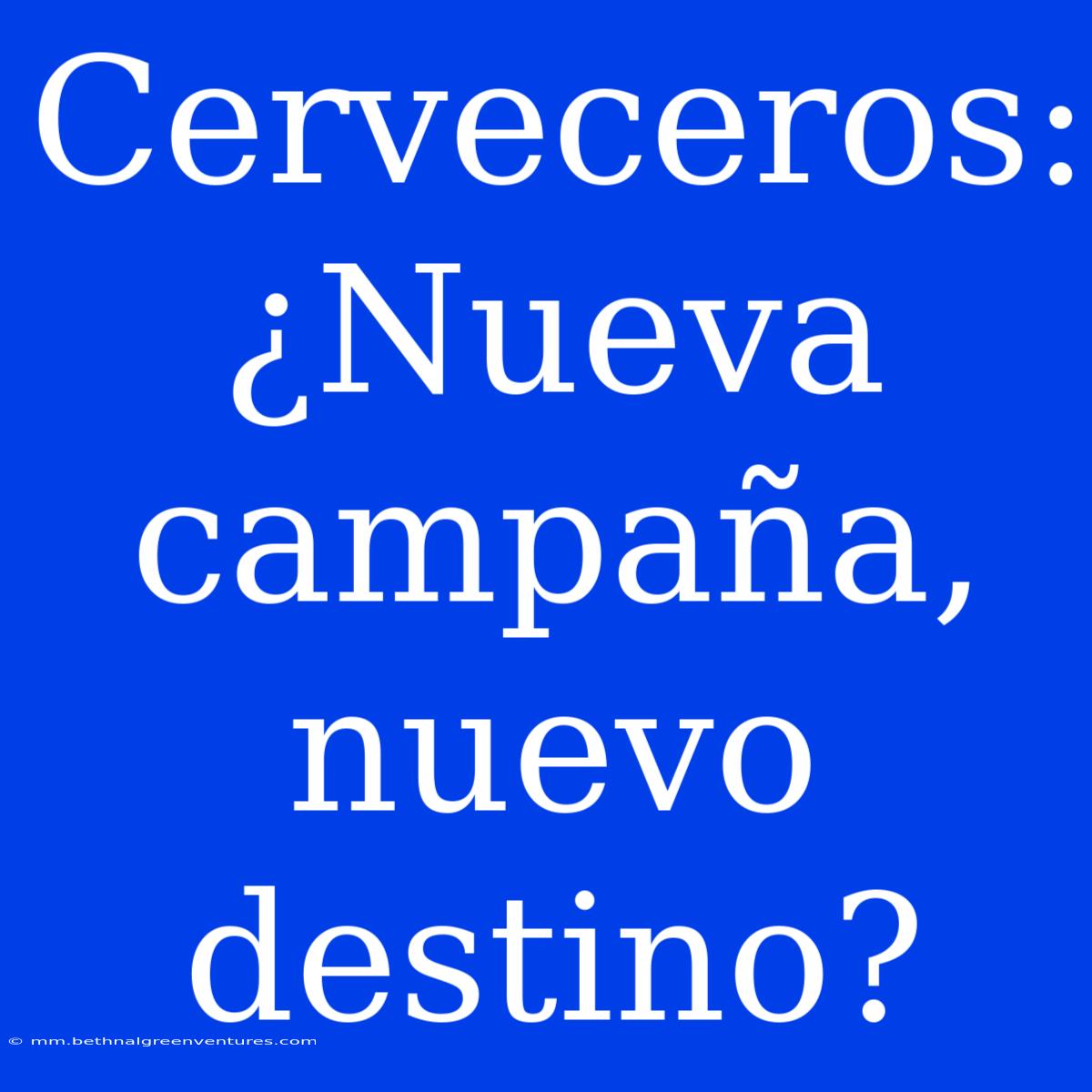 Cerveceros: ¿Nueva Campaña, Nuevo Destino?