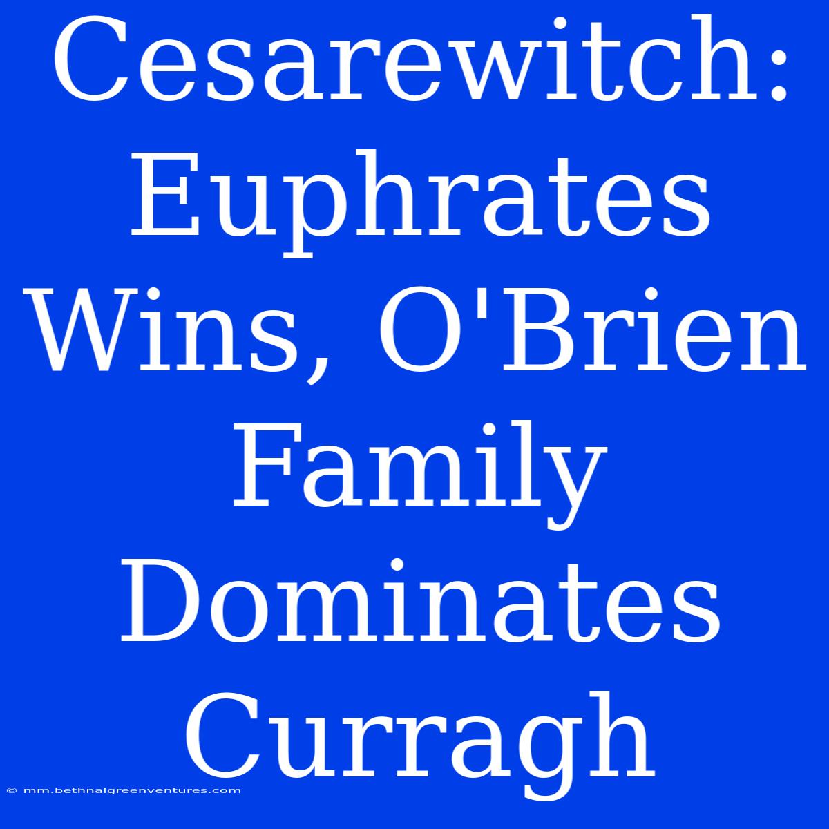 Cesarewitch: Euphrates Wins, O'Brien Family Dominates Curragh