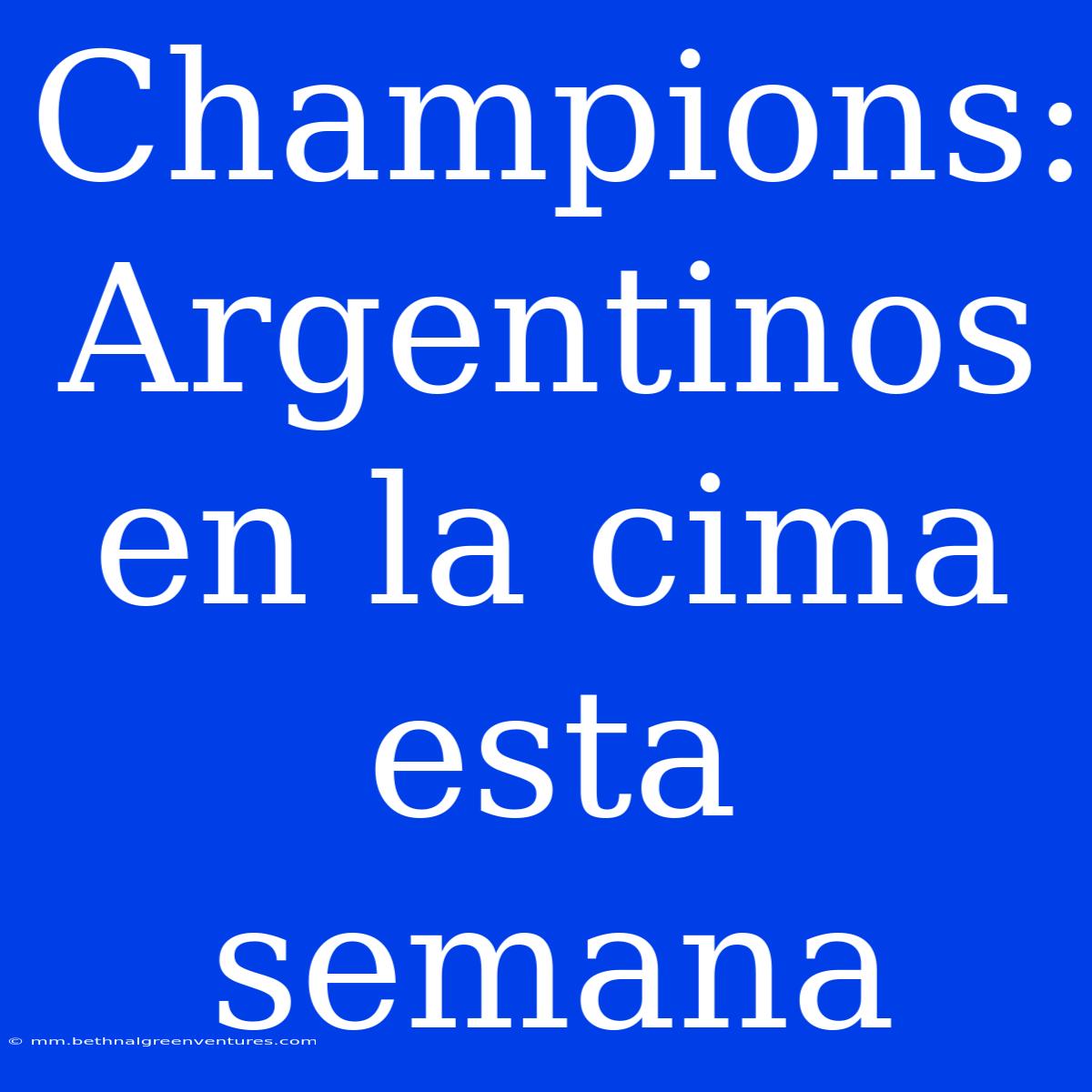 Champions: Argentinos En La Cima Esta Semana