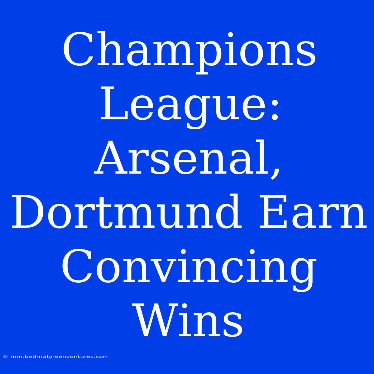 Champions League: Arsenal, Dortmund Earn Convincing Wins