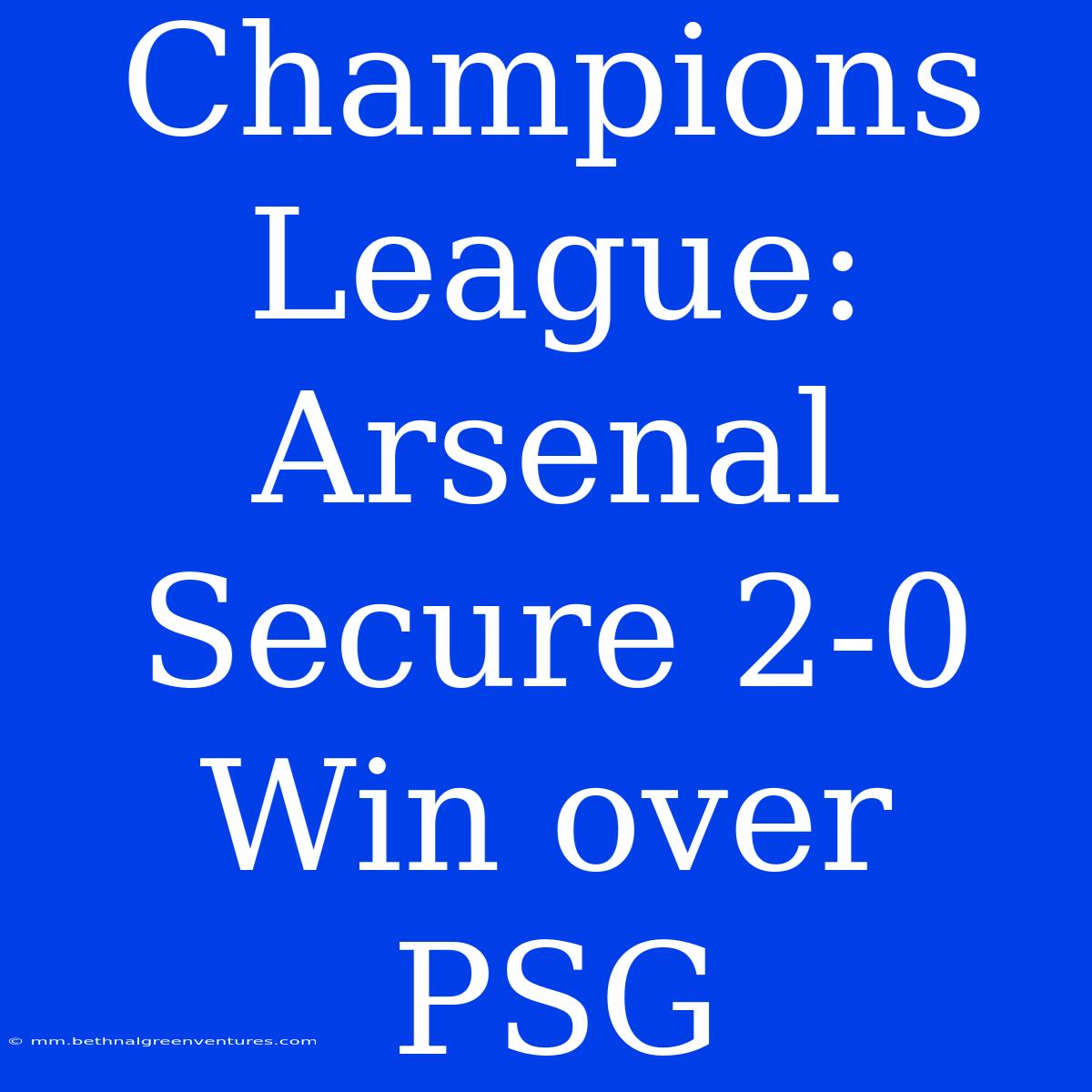 Champions League: Arsenal Secure 2-0 Win Over PSG