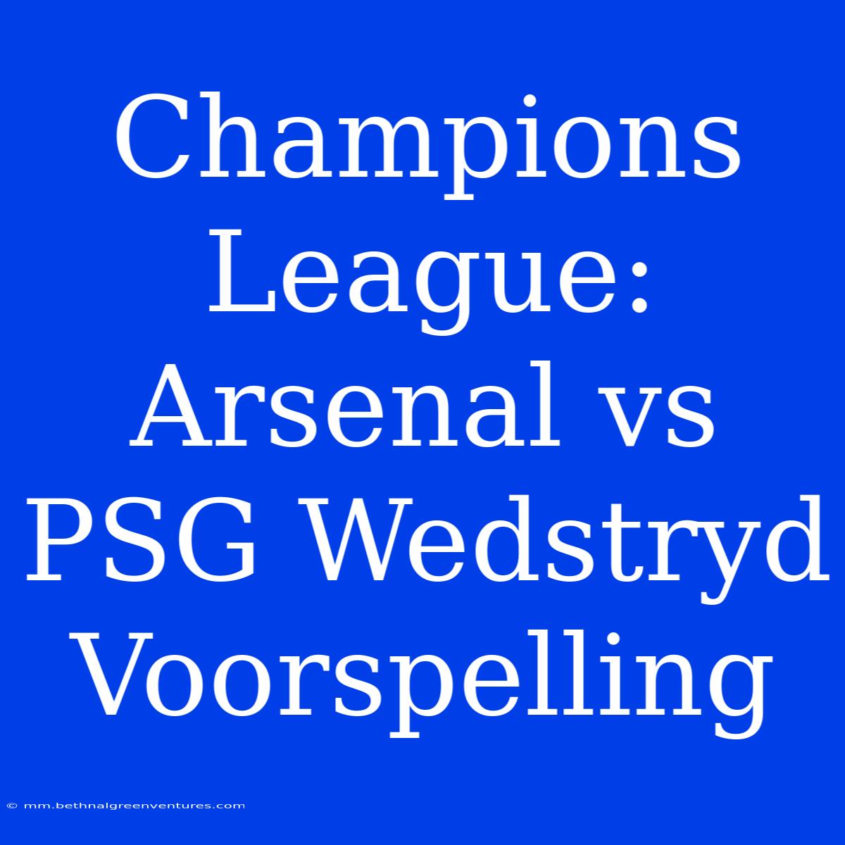 Champions League: Arsenal Vs PSG Wedstryd Voorspelling