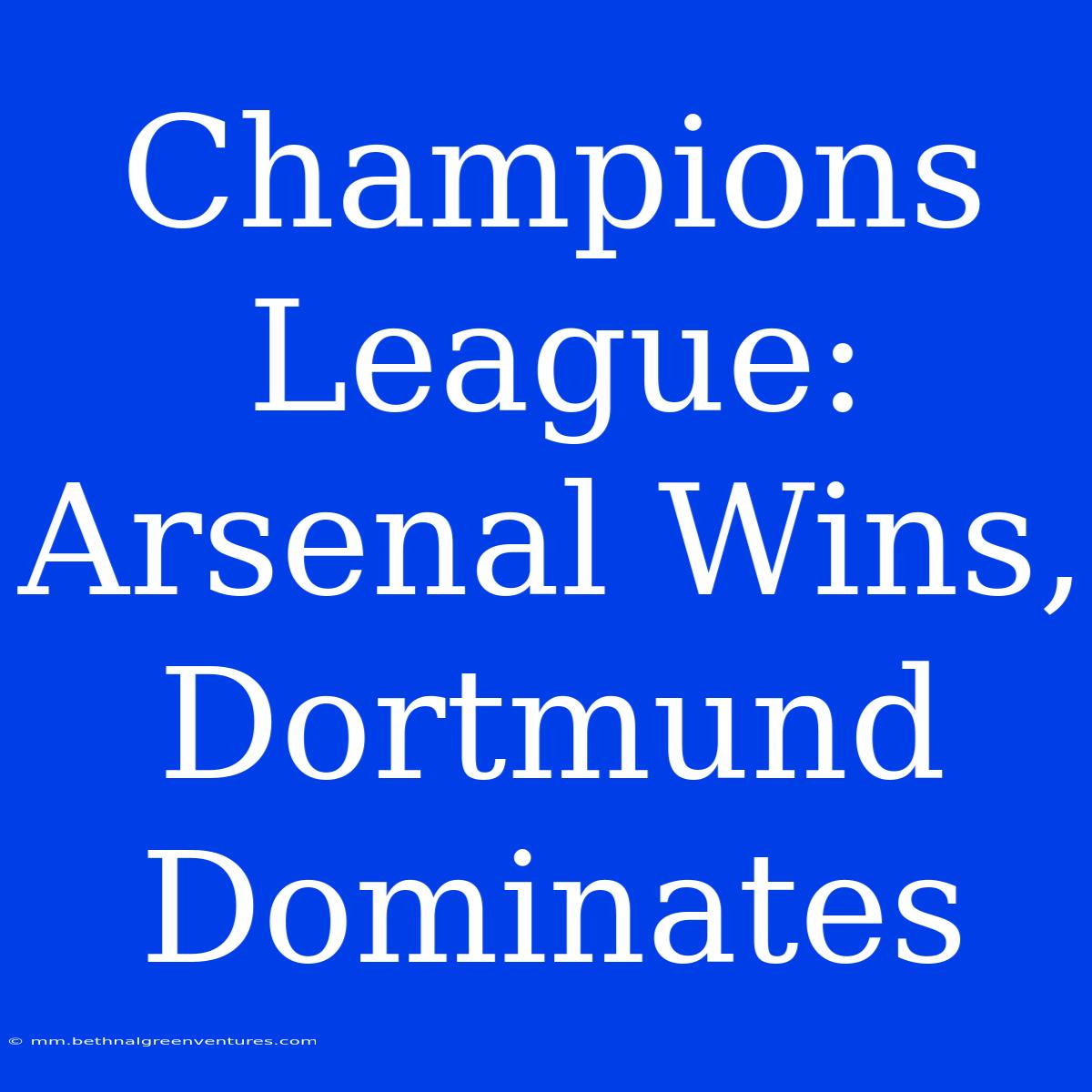 Champions League: Arsenal Wins, Dortmund Dominates