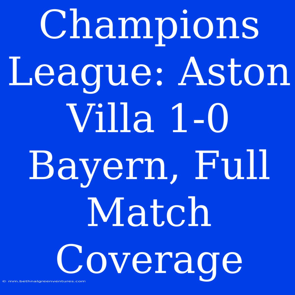 Champions League: Aston Villa 1-0 Bayern, Full Match Coverage