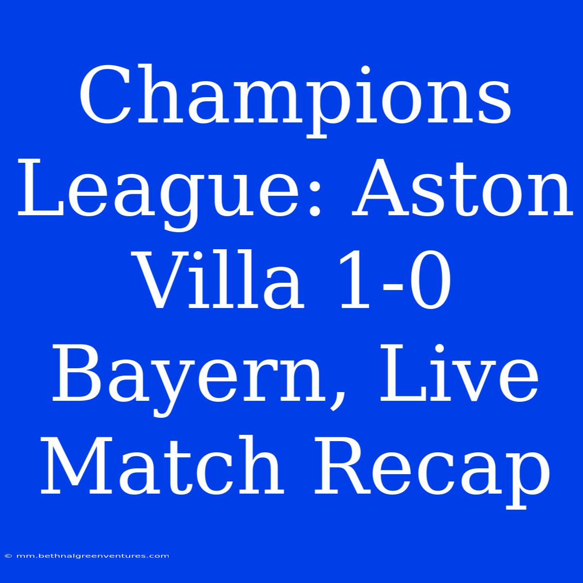 Champions League: Aston Villa 1-0 Bayern, Live Match Recap 