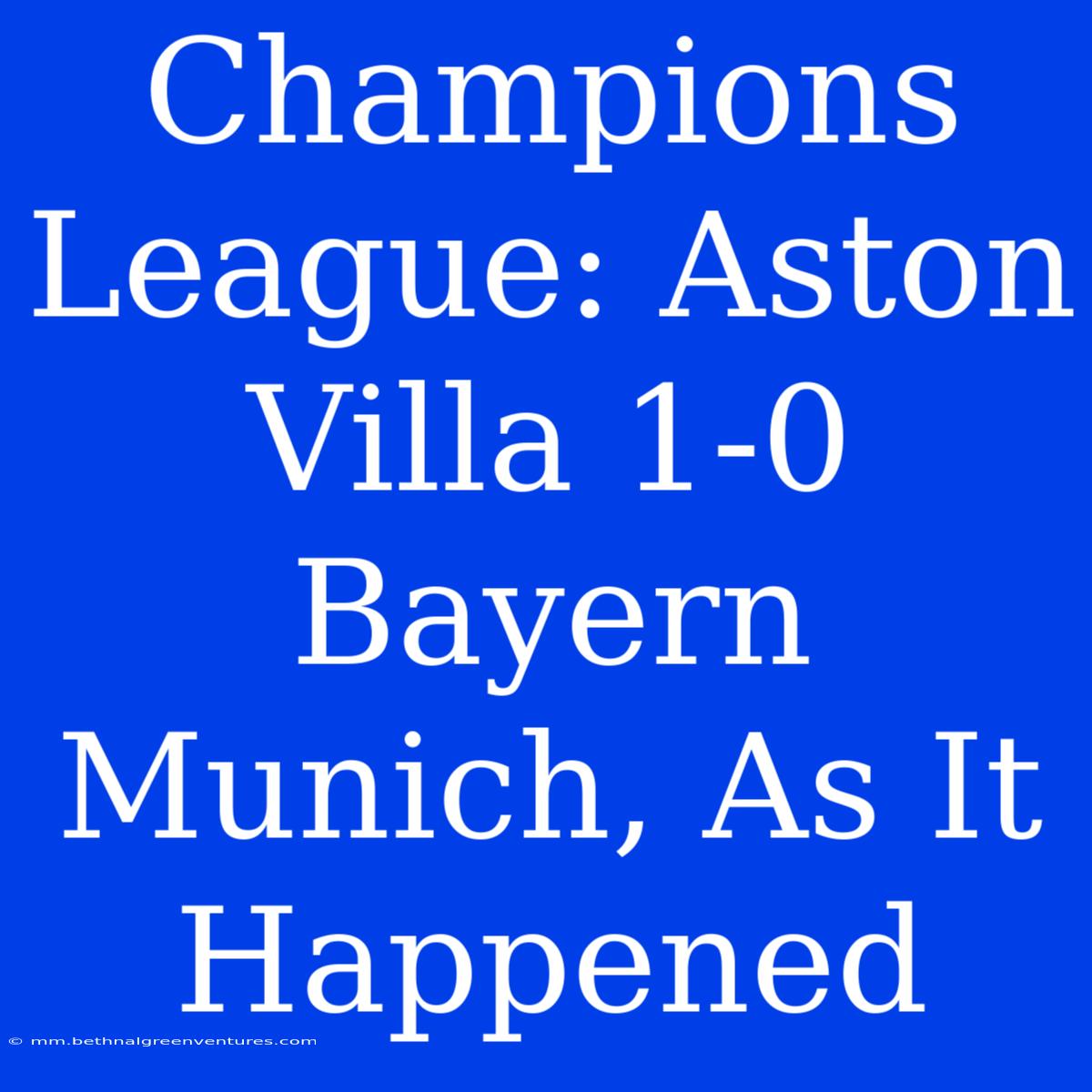 Champions League: Aston Villa 1-0 Bayern Munich, As It Happened