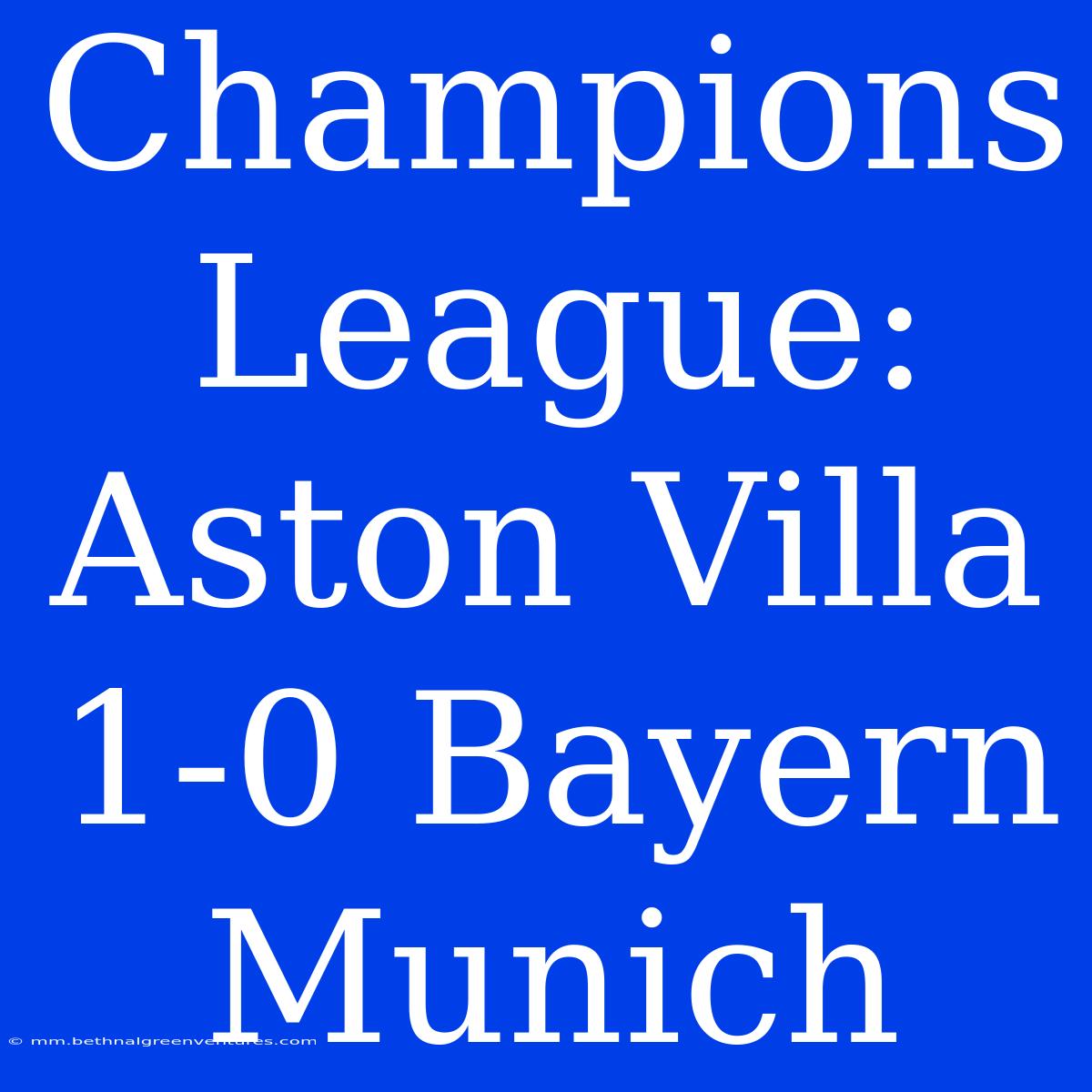 Champions League: Aston Villa 1-0 Bayern Munich 