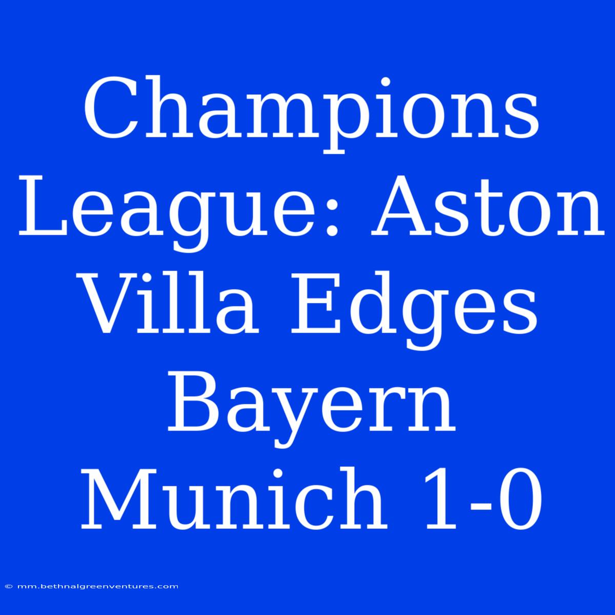 Champions League: Aston Villa Edges Bayern Munich 1-0 