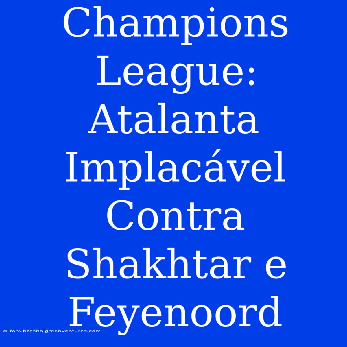 Champions League: Atalanta Implacável Contra Shakhtar E Feyenoord