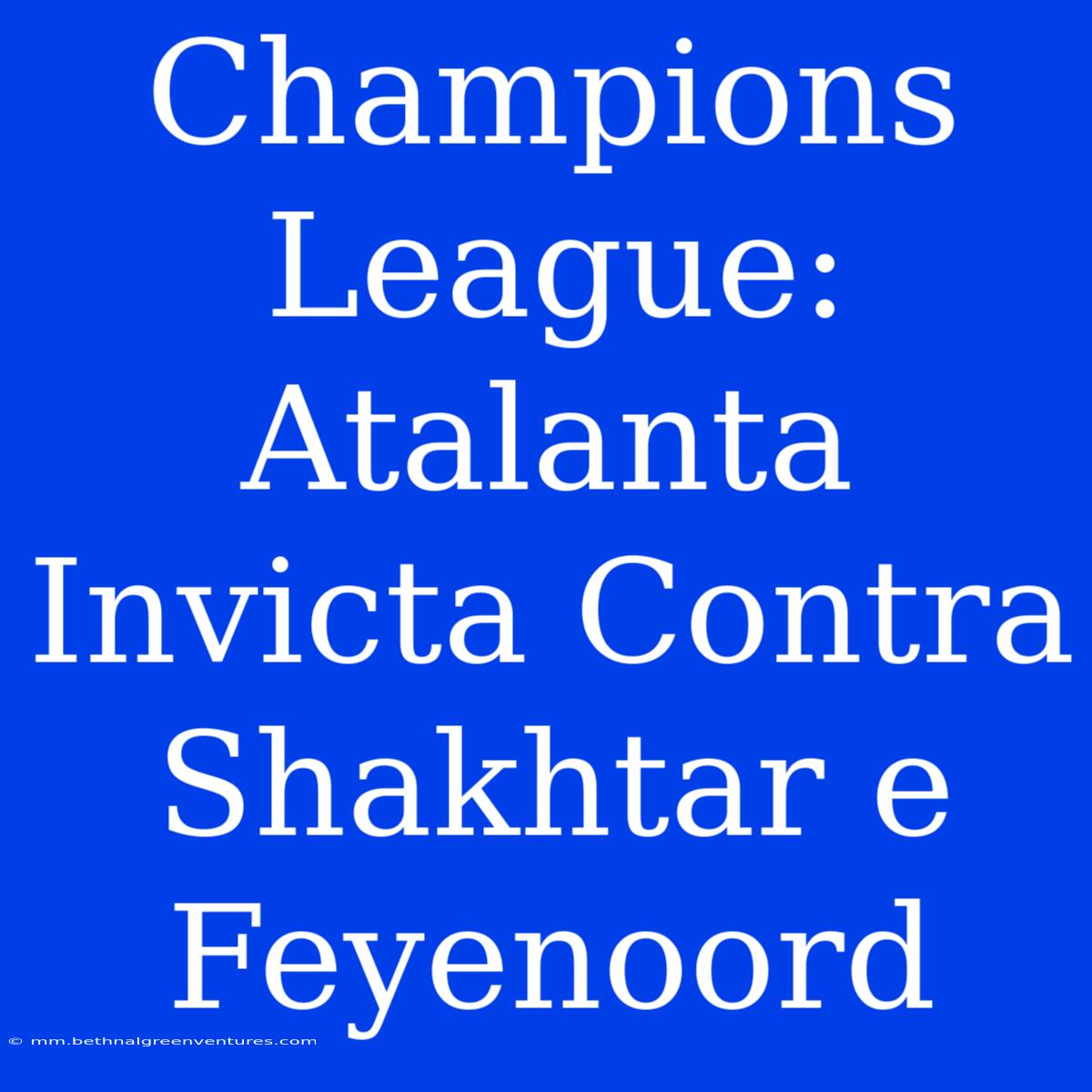 Champions League: Atalanta Invicta Contra Shakhtar E Feyenoord