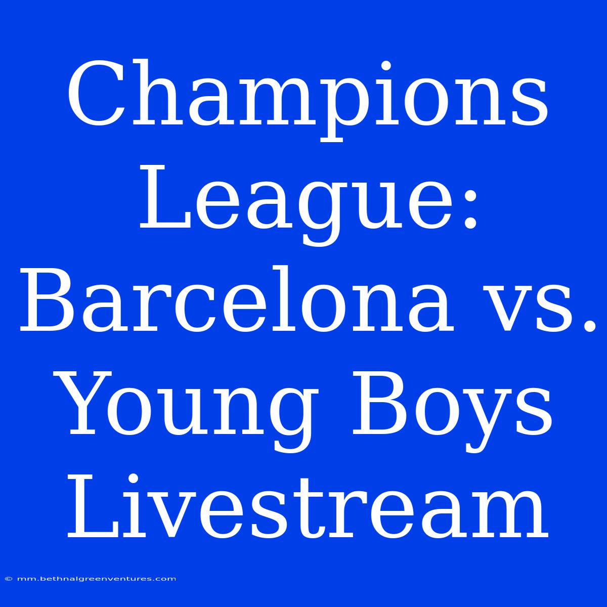 Champions League: Barcelona Vs. Young Boys Livestream