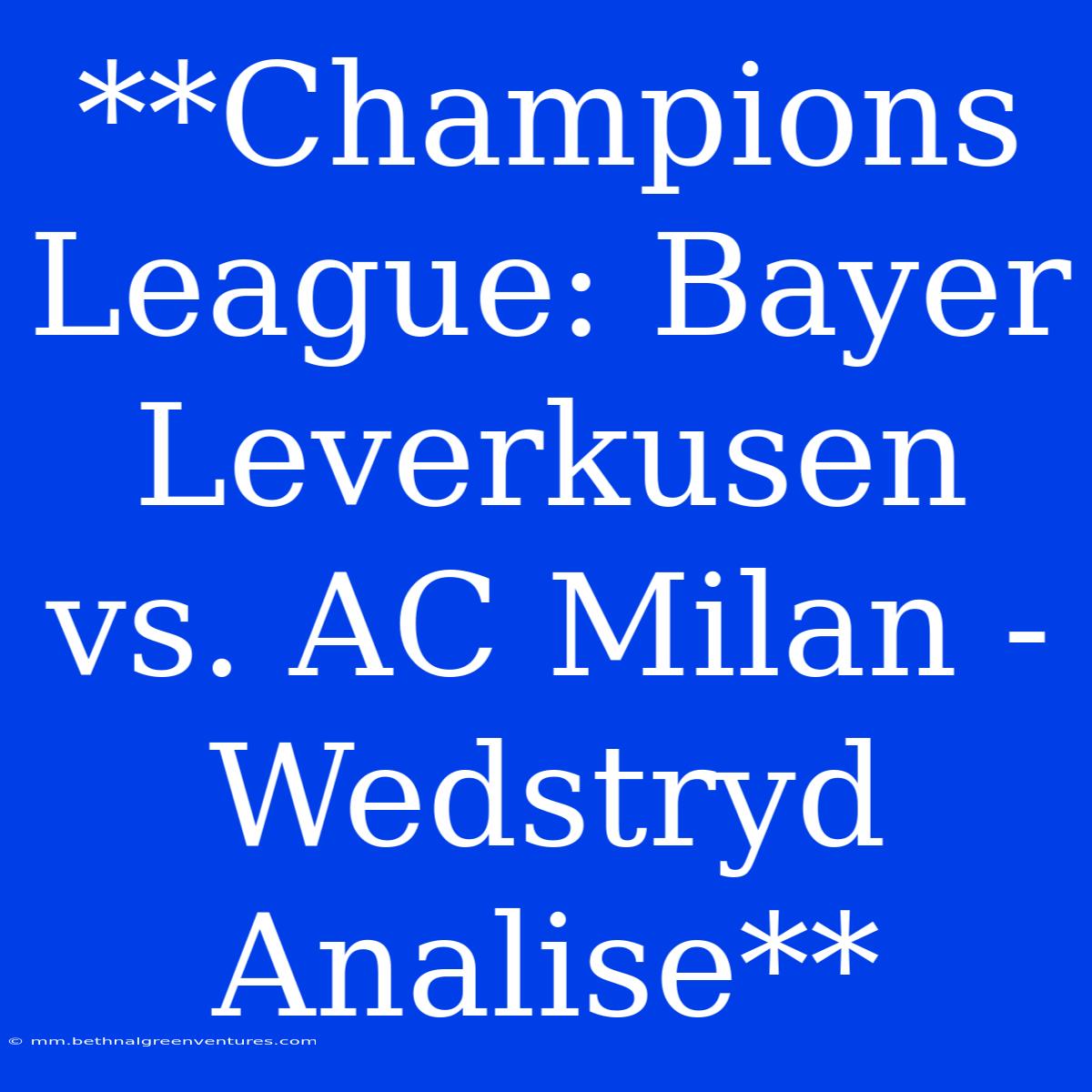 **Champions League: Bayer Leverkusen Vs. AC Milan - Wedstryd Analise**