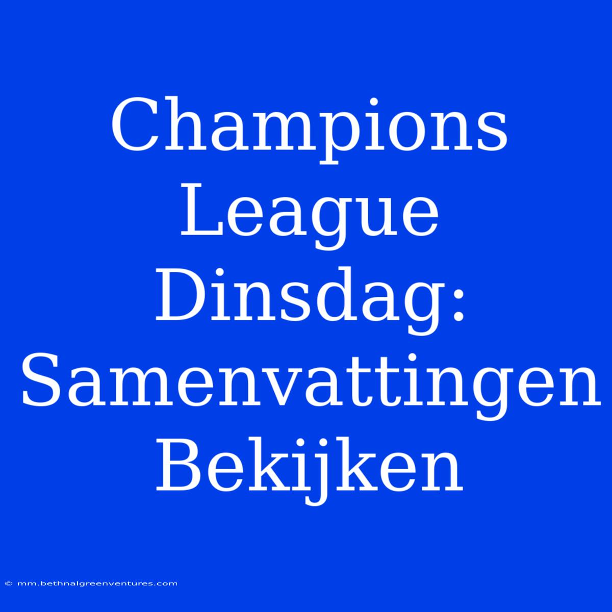 Champions League Dinsdag: Samenvattingen Bekijken