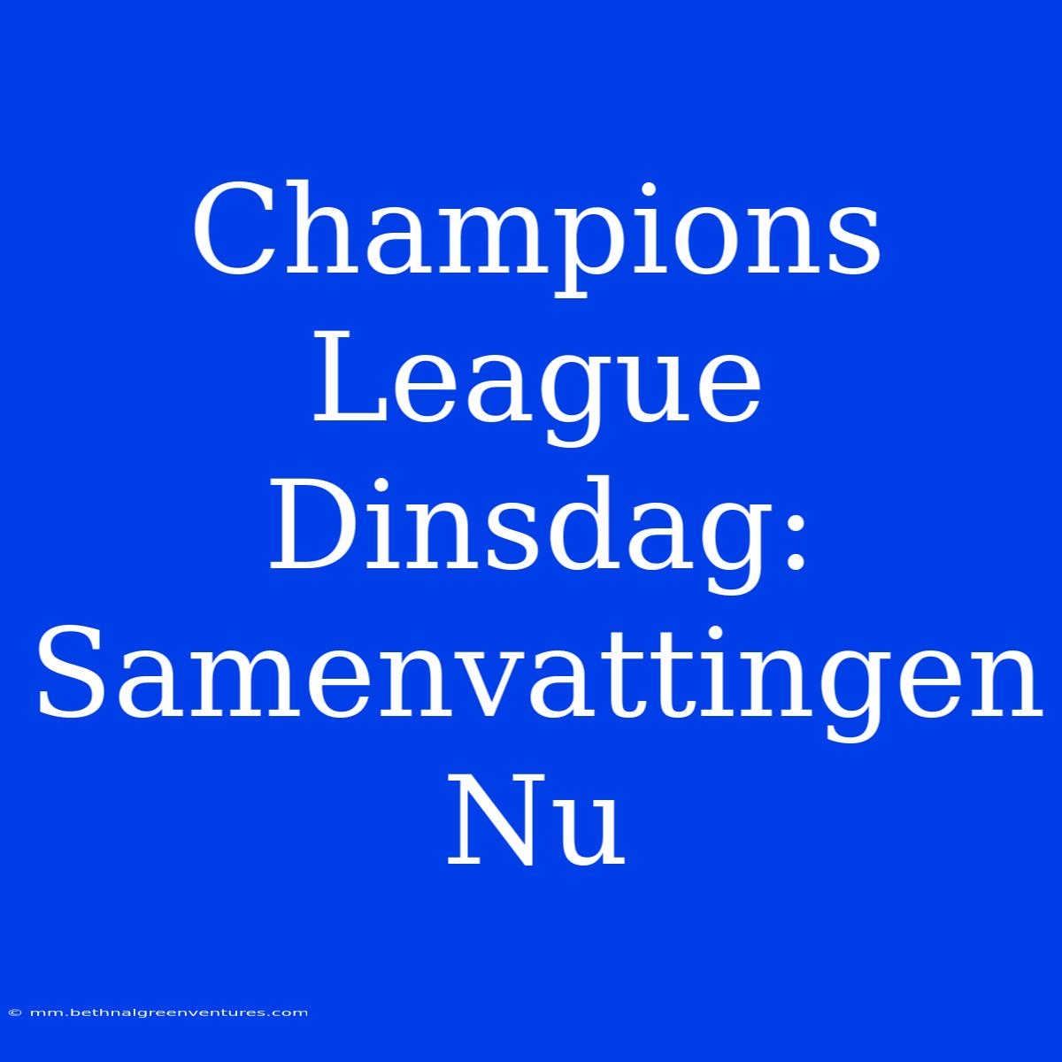 Champions League Dinsdag: Samenvattingen Nu