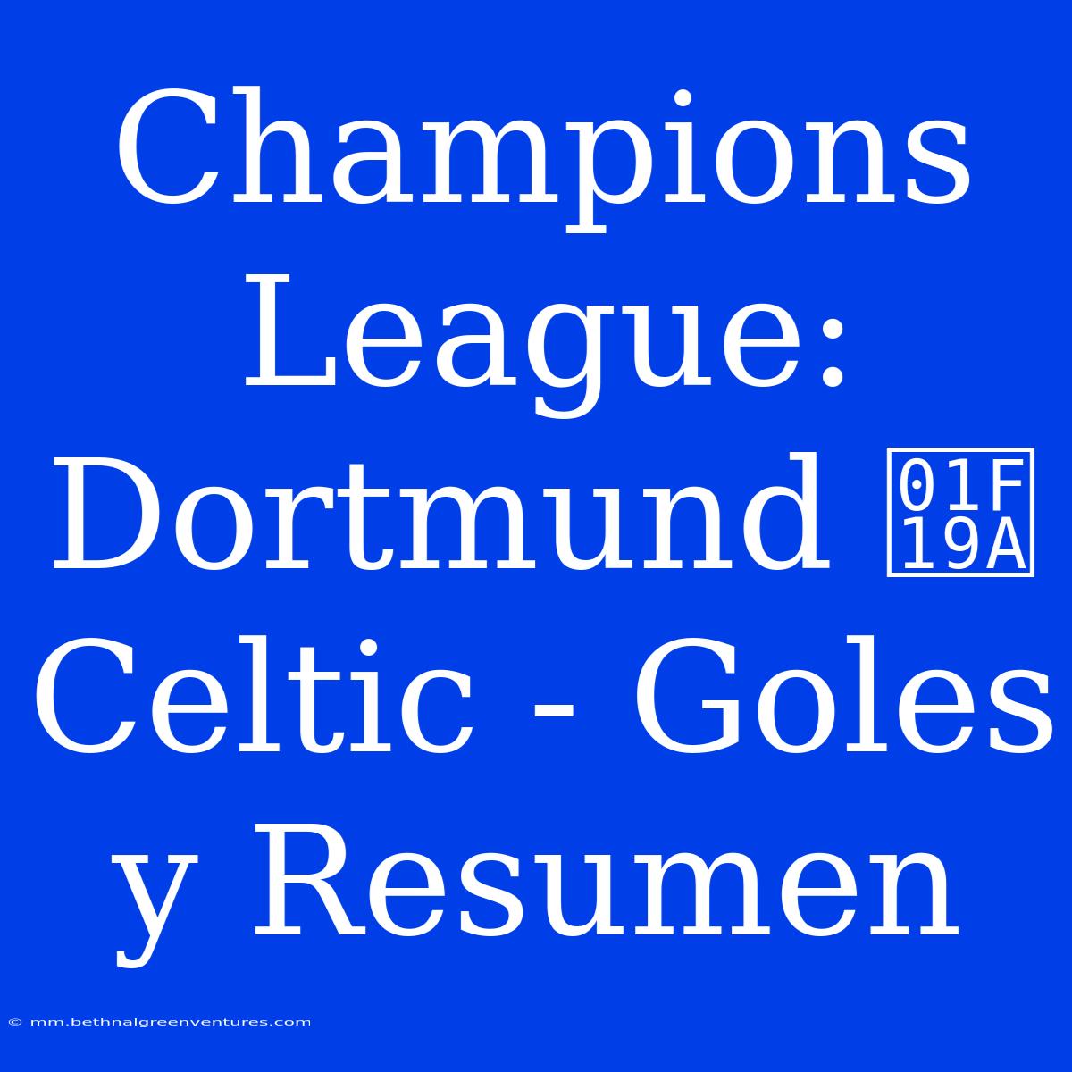 Champions League: Dortmund 🆚 Celtic - Goles Y Resumen