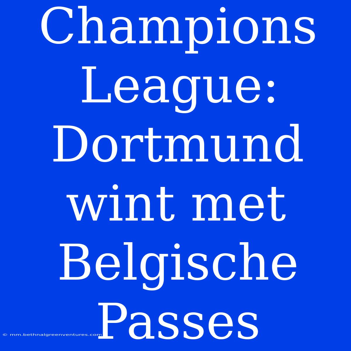 Champions League: Dortmund Wint Met Belgische Passes