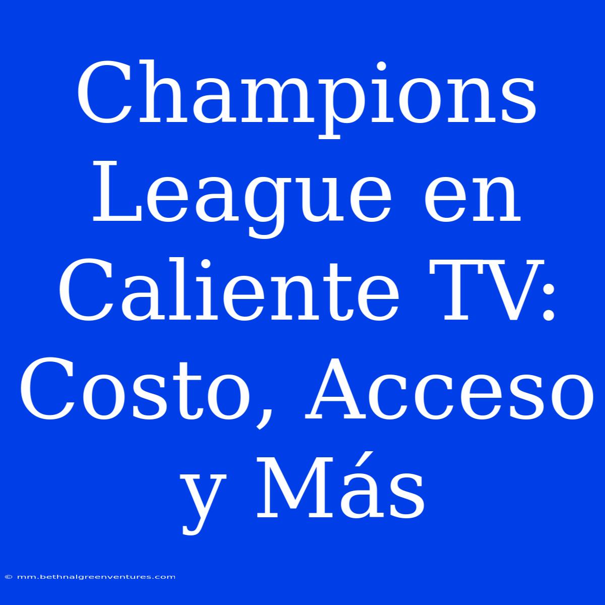 Champions League En Caliente TV: Costo, Acceso Y Más