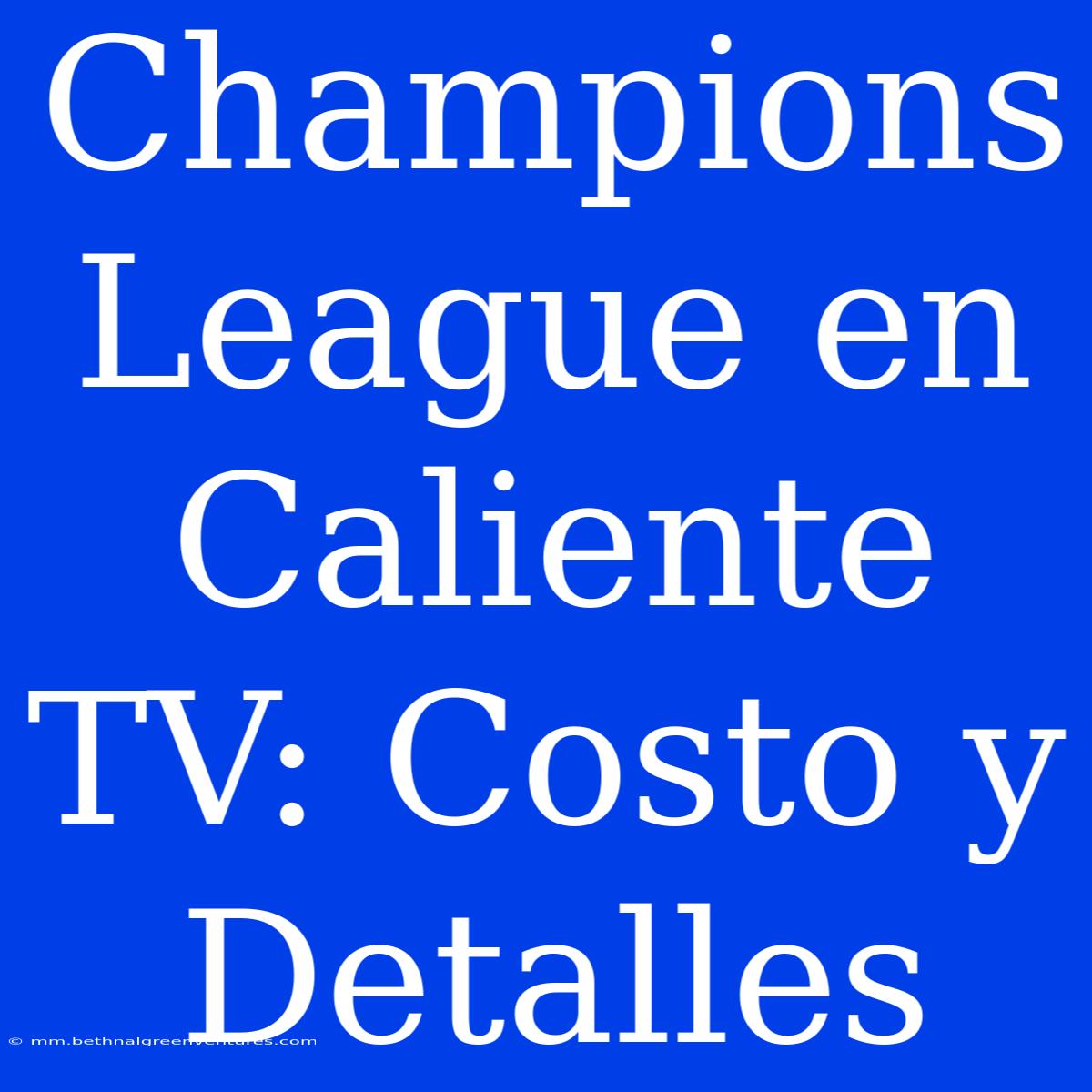 Champions League En Caliente TV: Costo Y Detalles