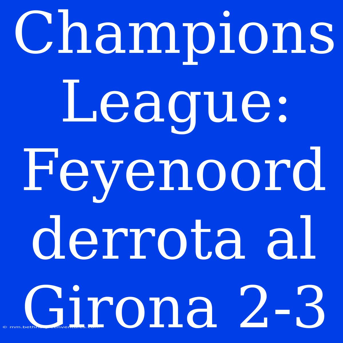 Champions League: Feyenoord Derrota Al Girona 2-3