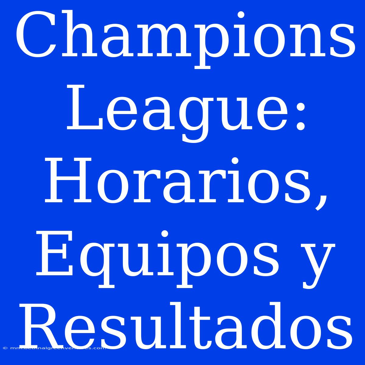 Champions League: Horarios, Equipos Y Resultados