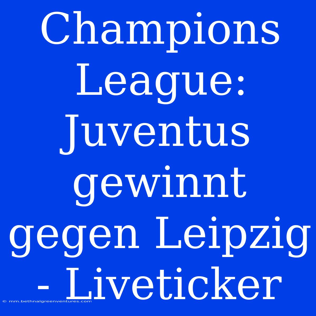 Champions League: Juventus Gewinnt Gegen Leipzig - Liveticker