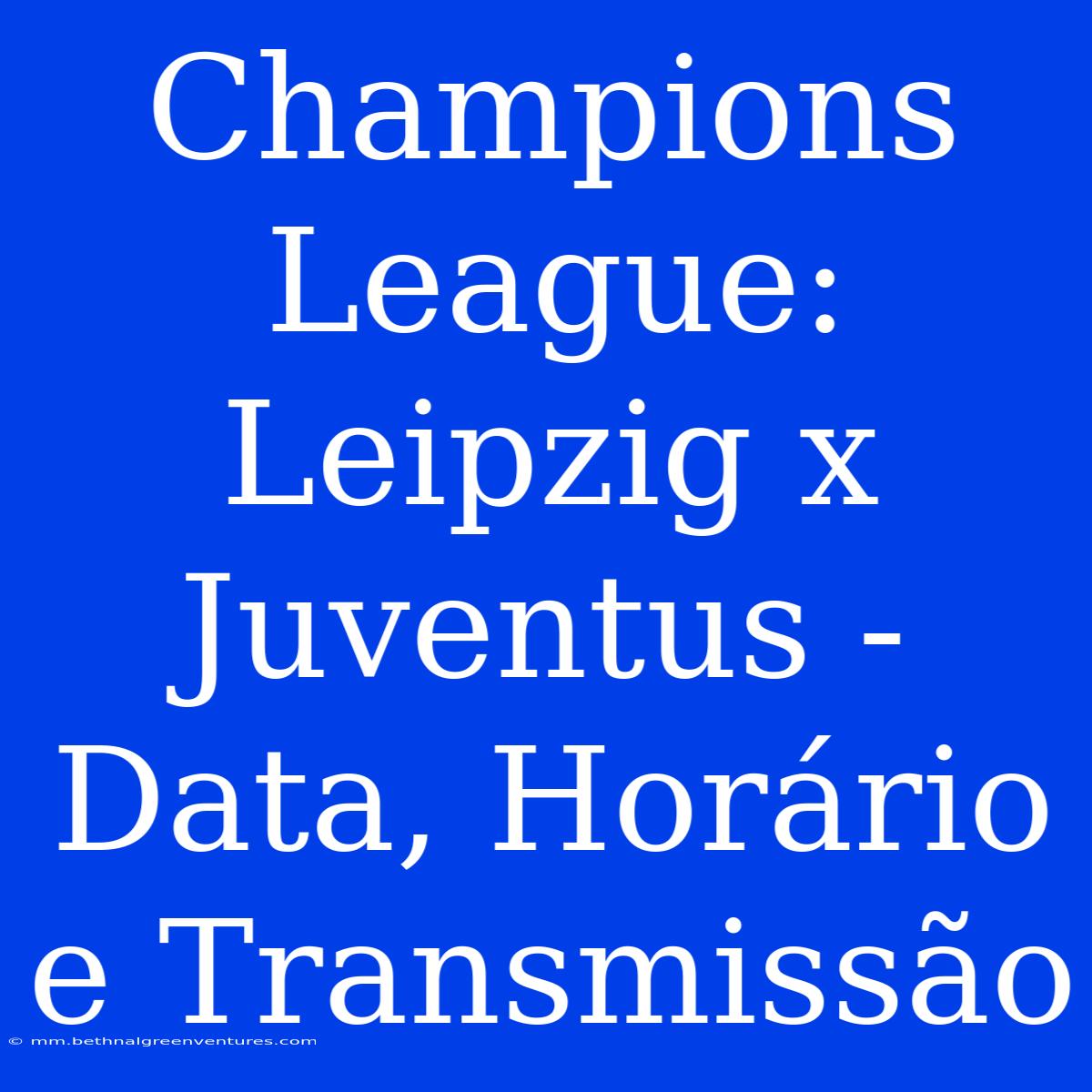 Champions League: Leipzig X Juventus - Data, Horário E Transmissão