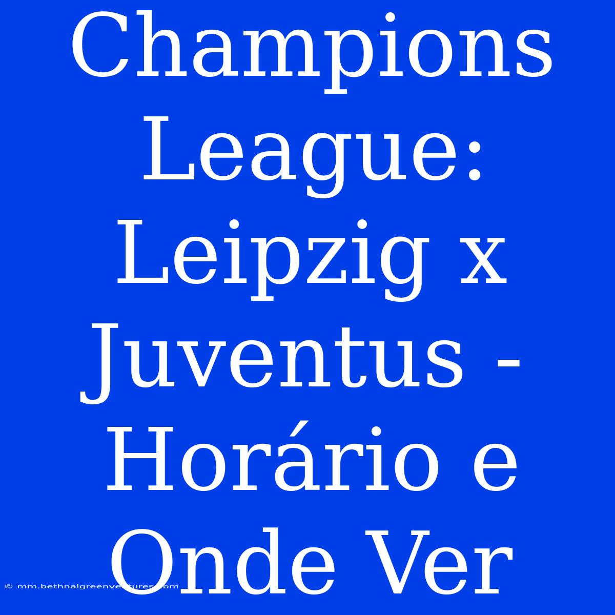 Champions League: Leipzig X Juventus - Horário E Onde Ver