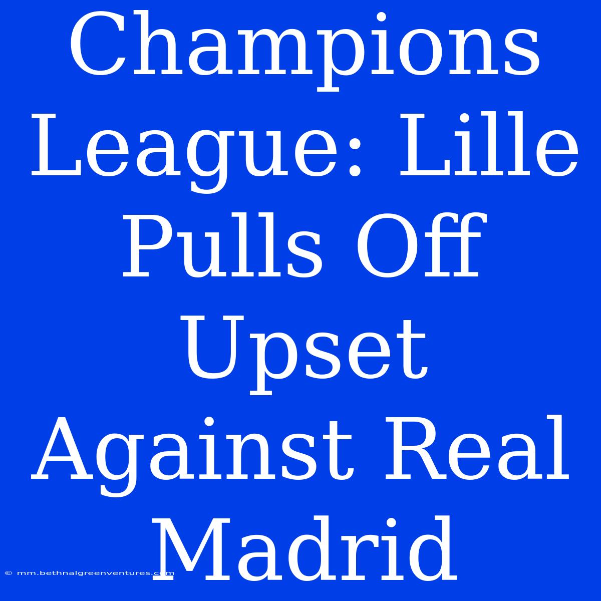 Champions League: Lille Pulls Off Upset Against Real Madrid