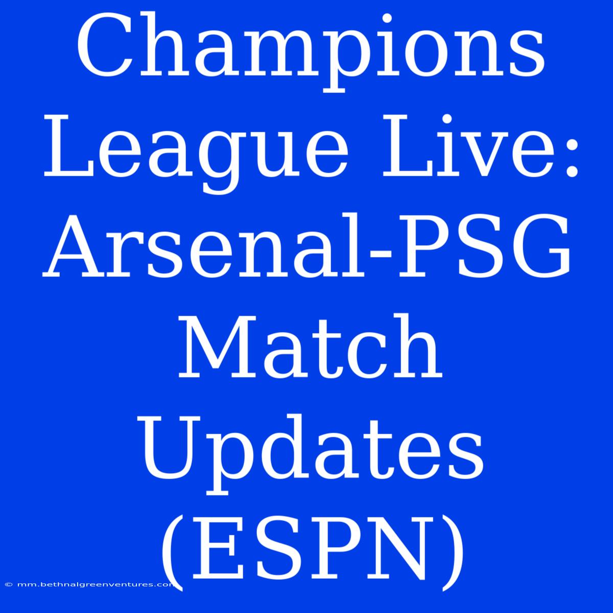 Champions League Live: Arsenal-PSG Match Updates (ESPN)