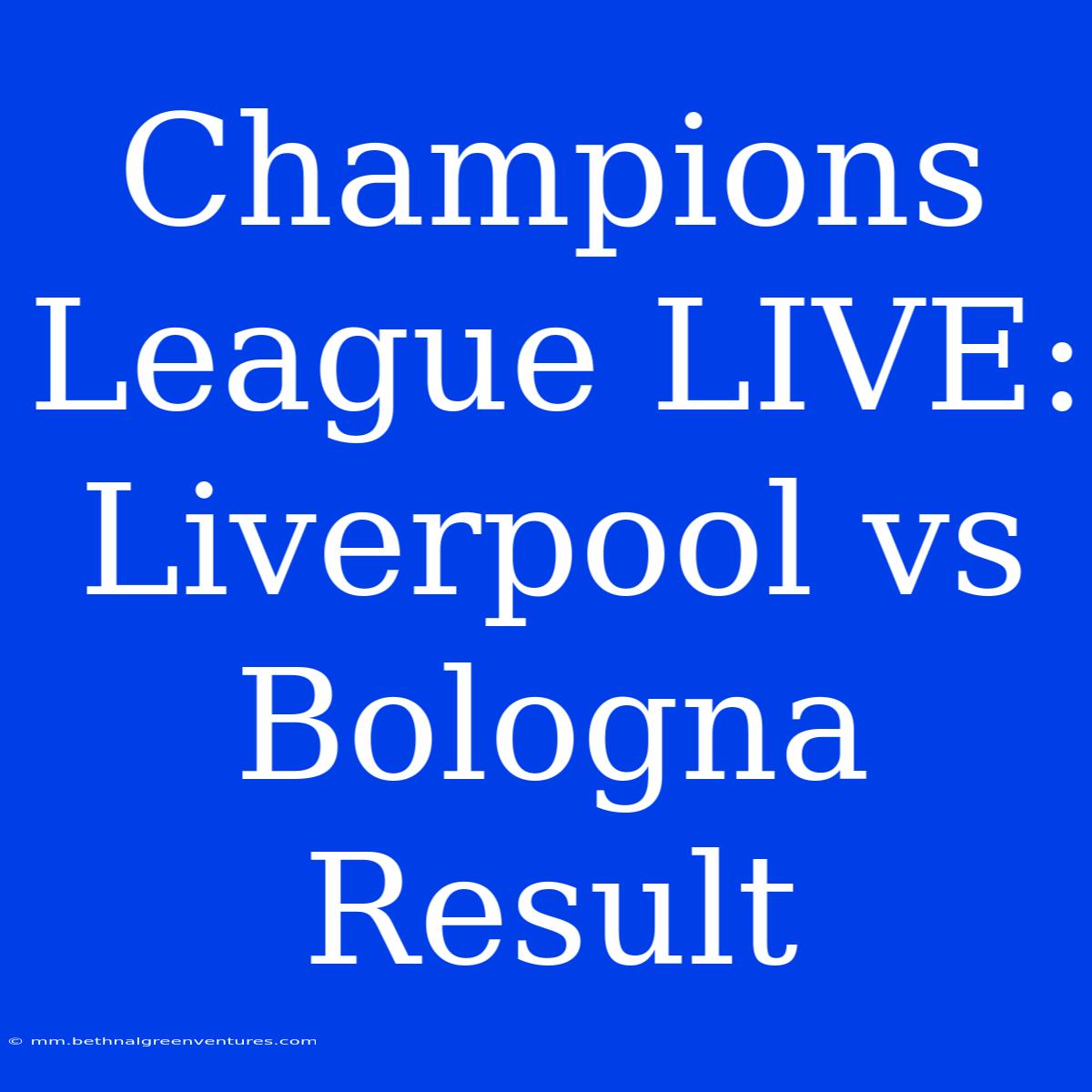 Champions League LIVE: Liverpool Vs Bologna Result