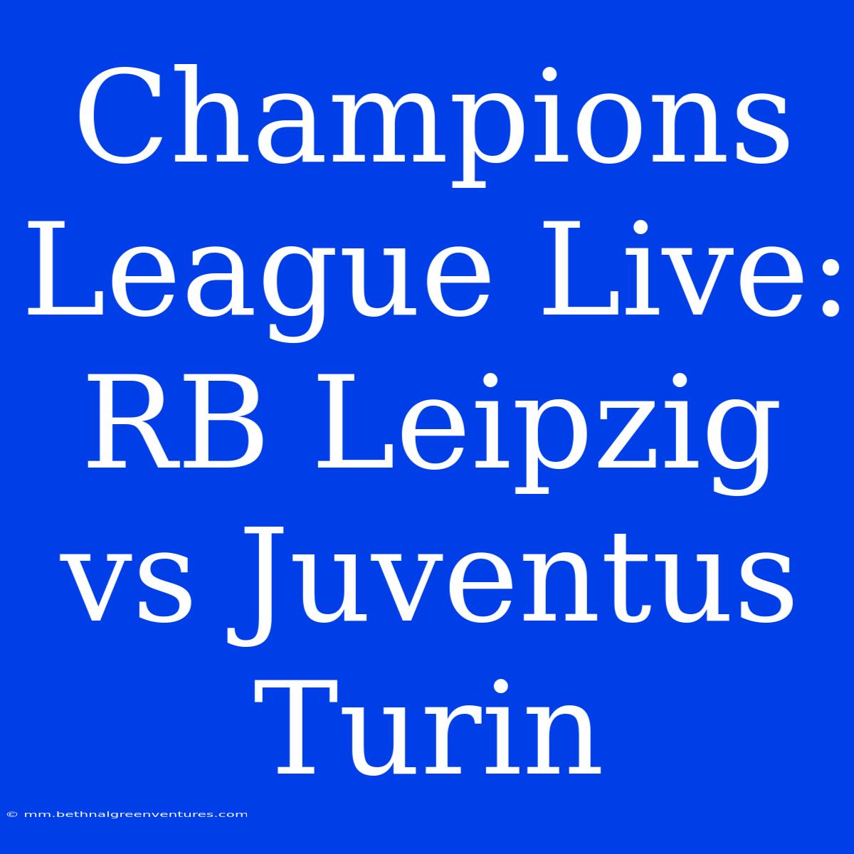 Champions League Live: RB Leipzig Vs Juventus Turin