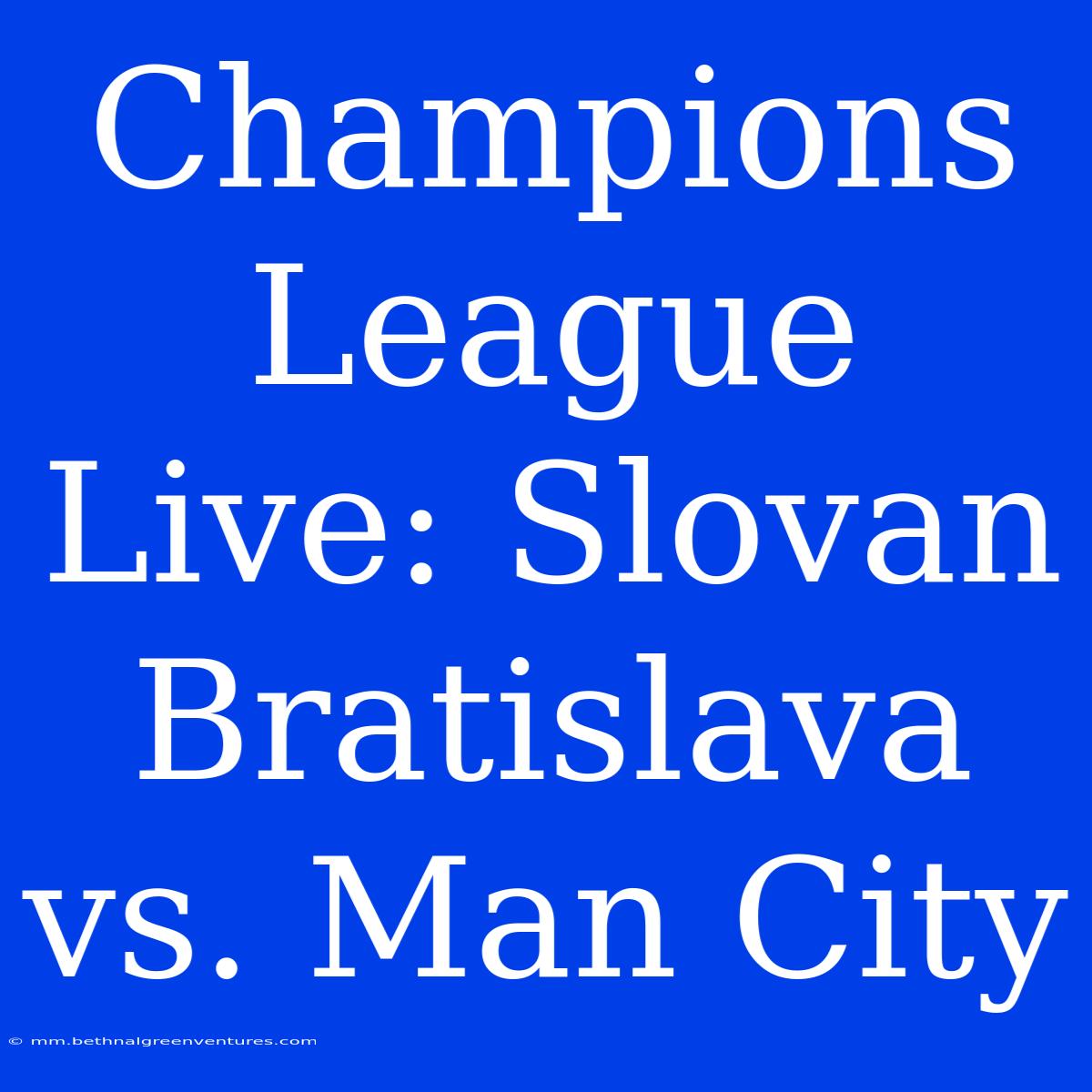 Champions League Live: Slovan Bratislava Vs. Man City