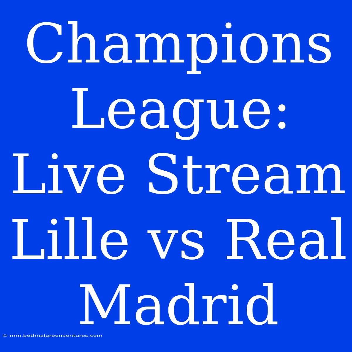 Champions League: Live Stream Lille Vs Real Madrid 