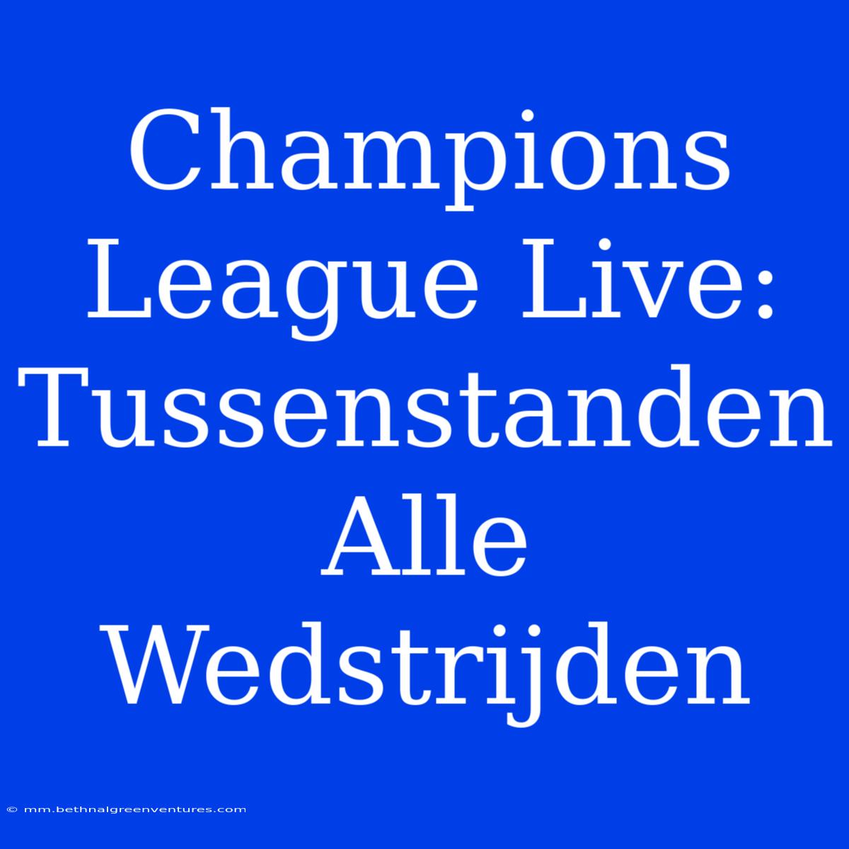 Champions League Live: Tussenstanden Alle Wedstrijden