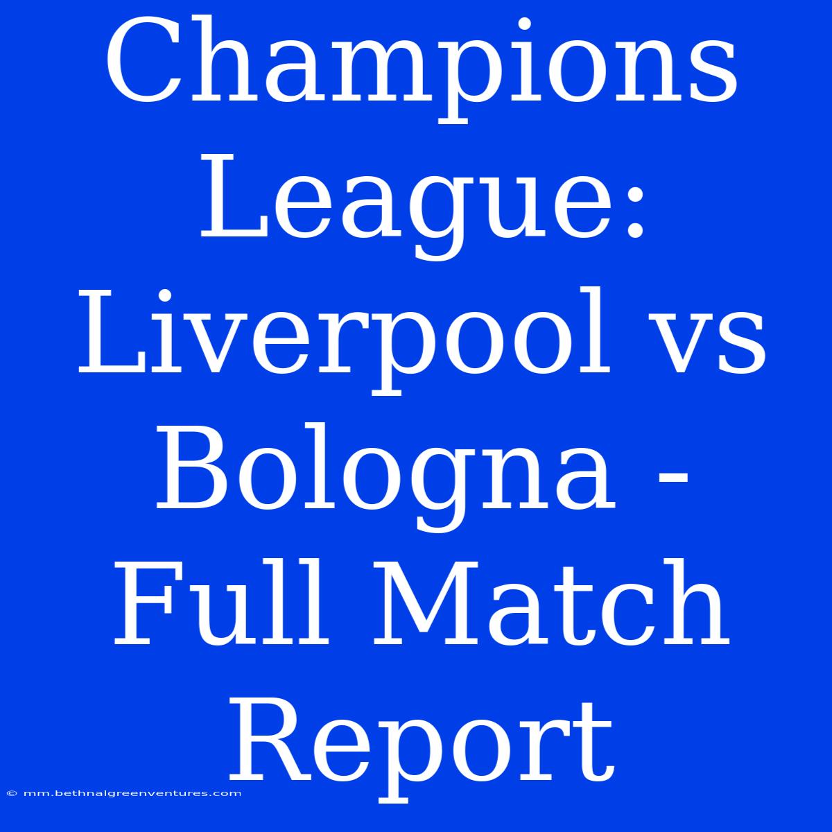 Champions League: Liverpool Vs Bologna - Full Match Report