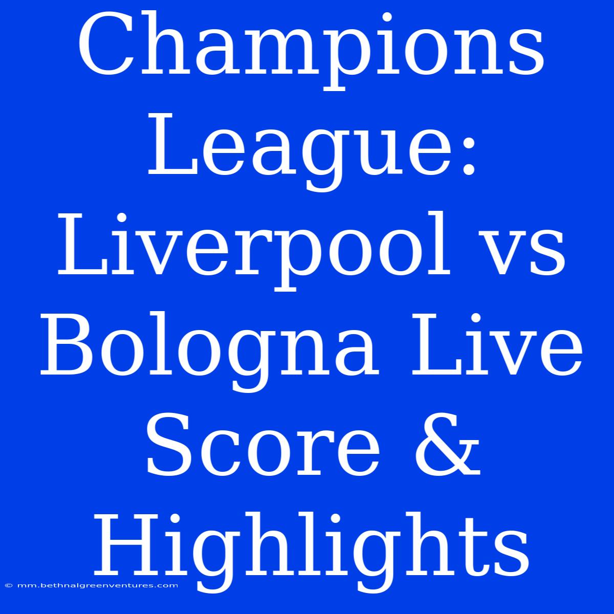 Champions League: Liverpool Vs Bologna Live Score & Highlights