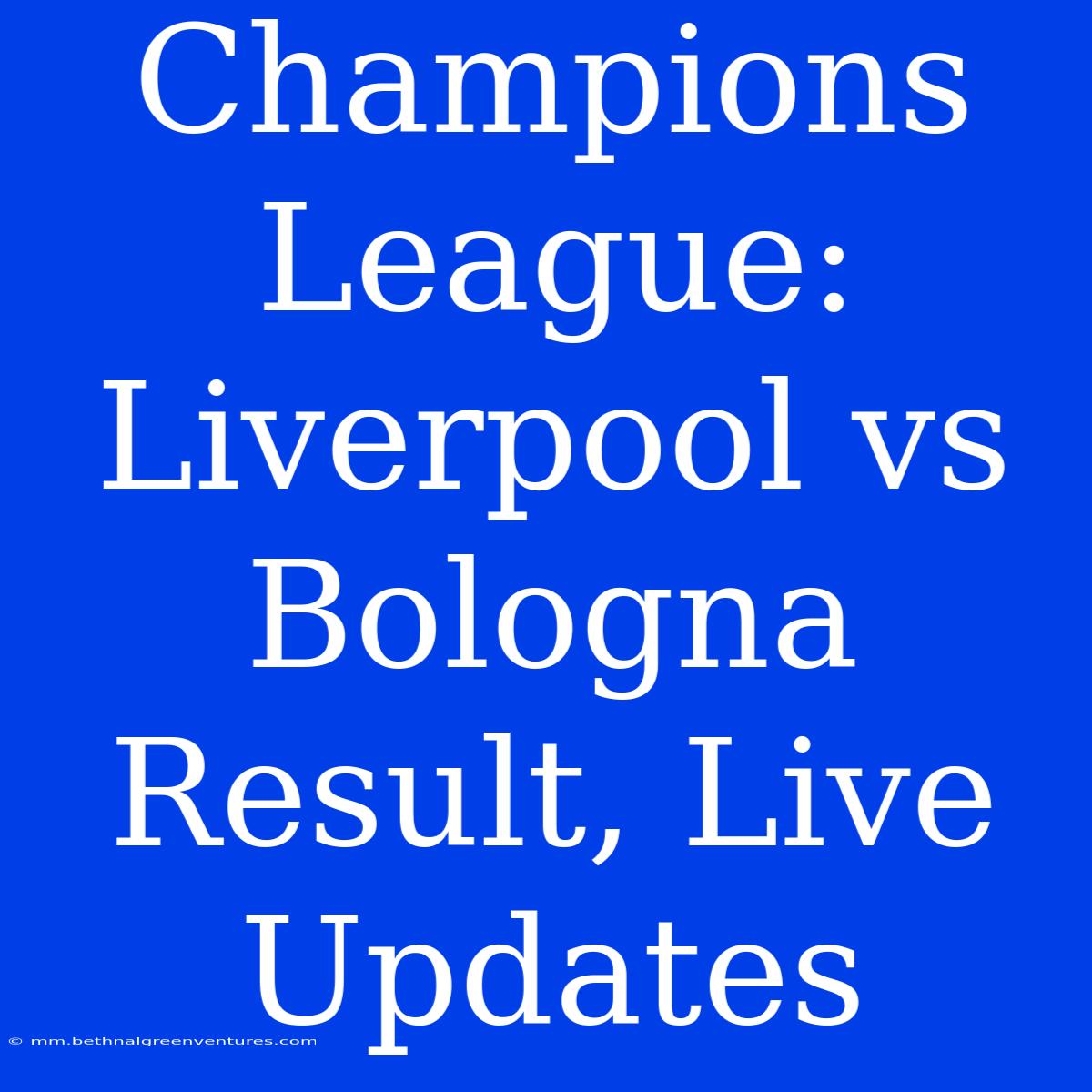 Champions League: Liverpool Vs Bologna Result, Live Updates