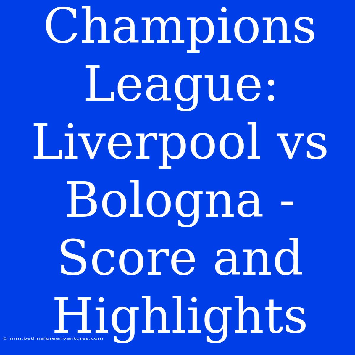 Champions League: Liverpool Vs Bologna - Score And Highlights