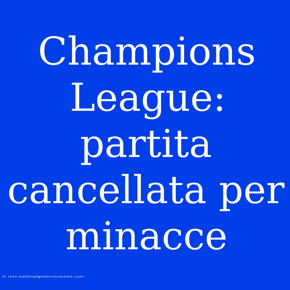 Champions League: Partita Cancellata Per Minacce