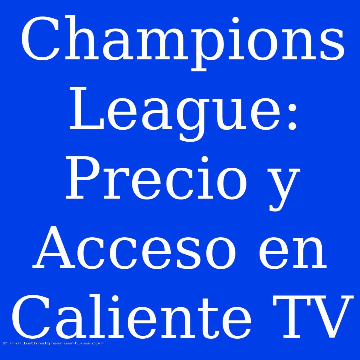 Champions League: Precio Y Acceso En Caliente TV