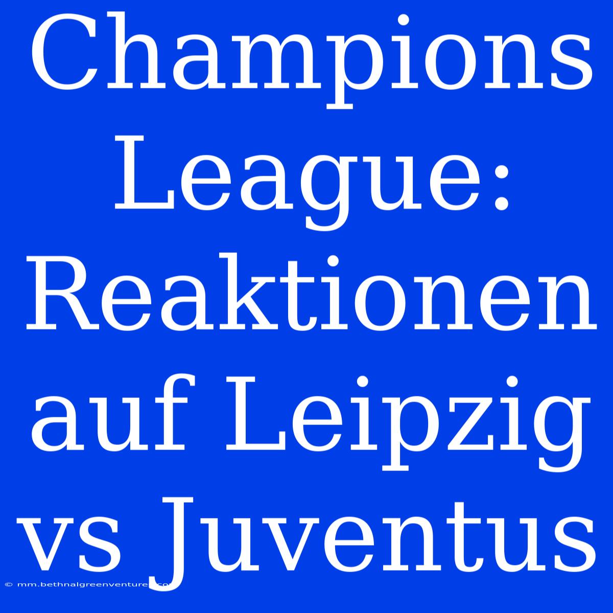 Champions League: Reaktionen Auf Leipzig Vs Juventus