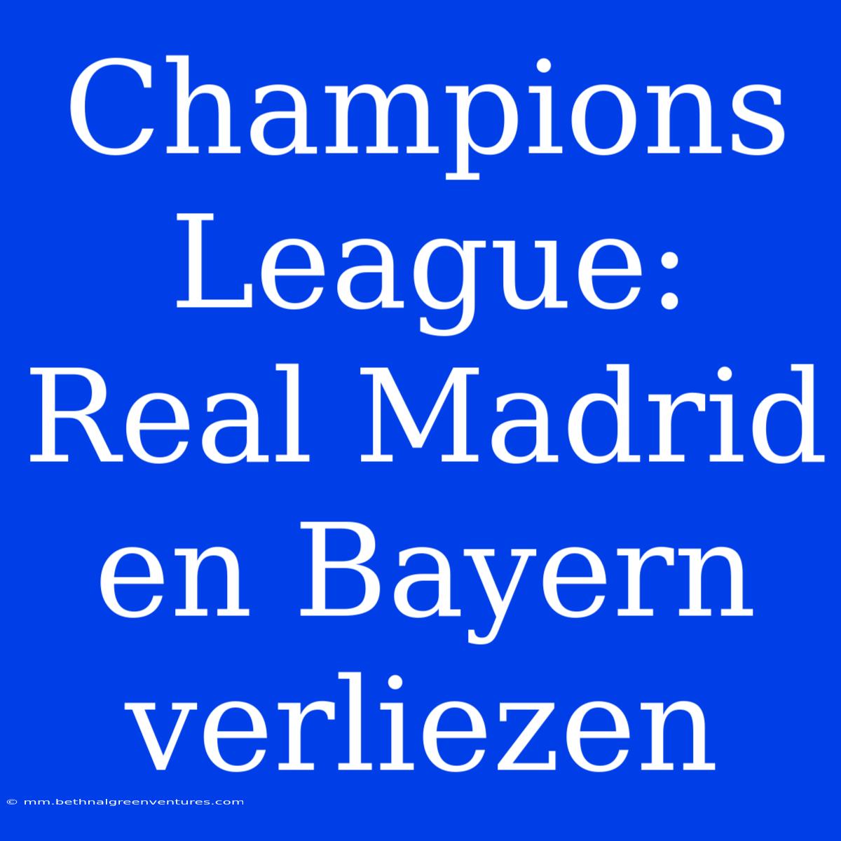 Champions League: Real Madrid En Bayern Verliezen