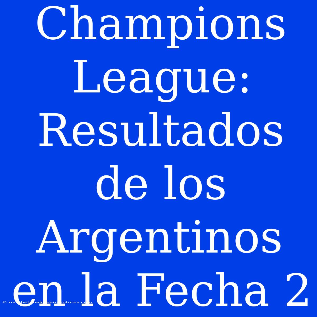 Champions League: Resultados De Los Argentinos En La Fecha 2