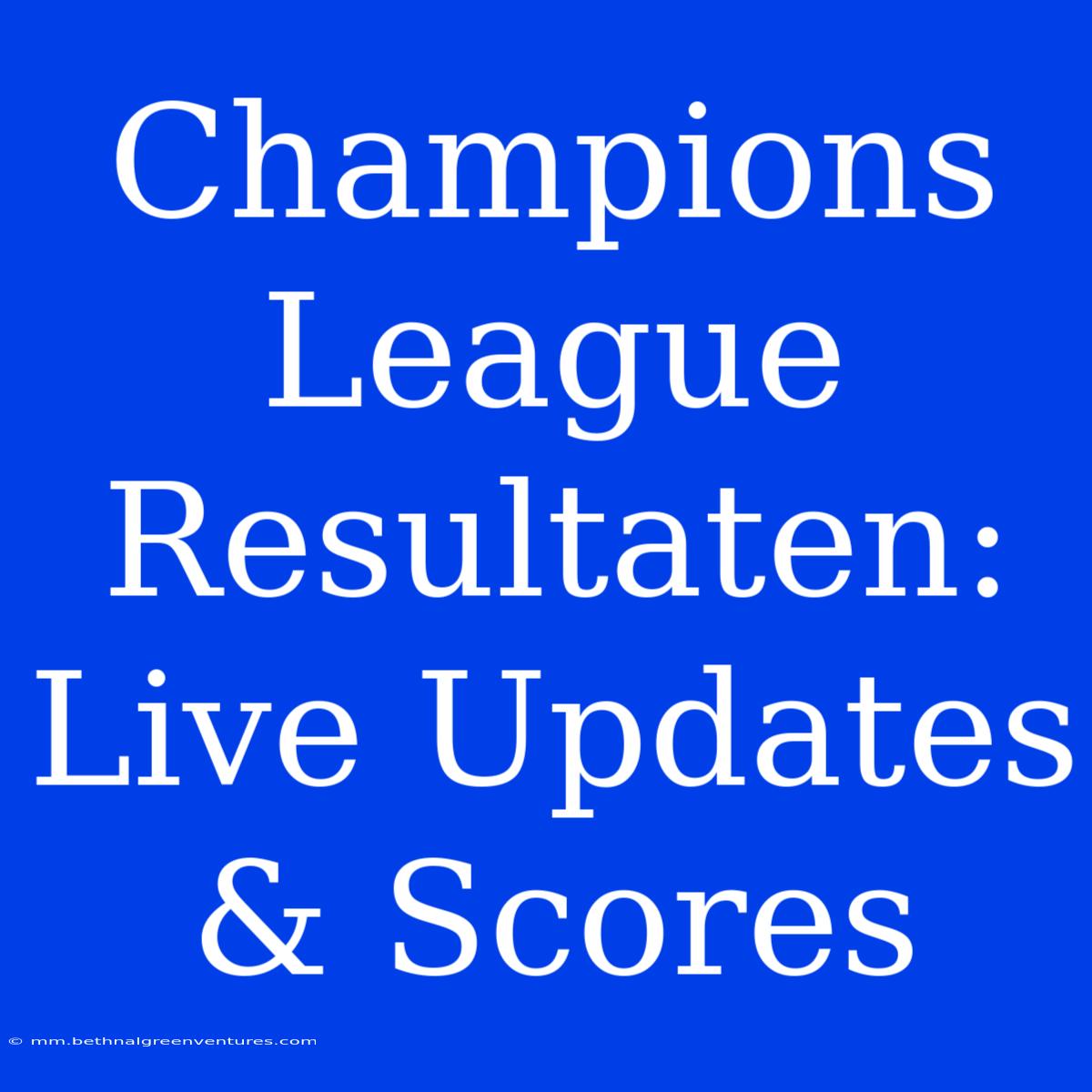 Champions League Resultaten: Live Updates & Scores