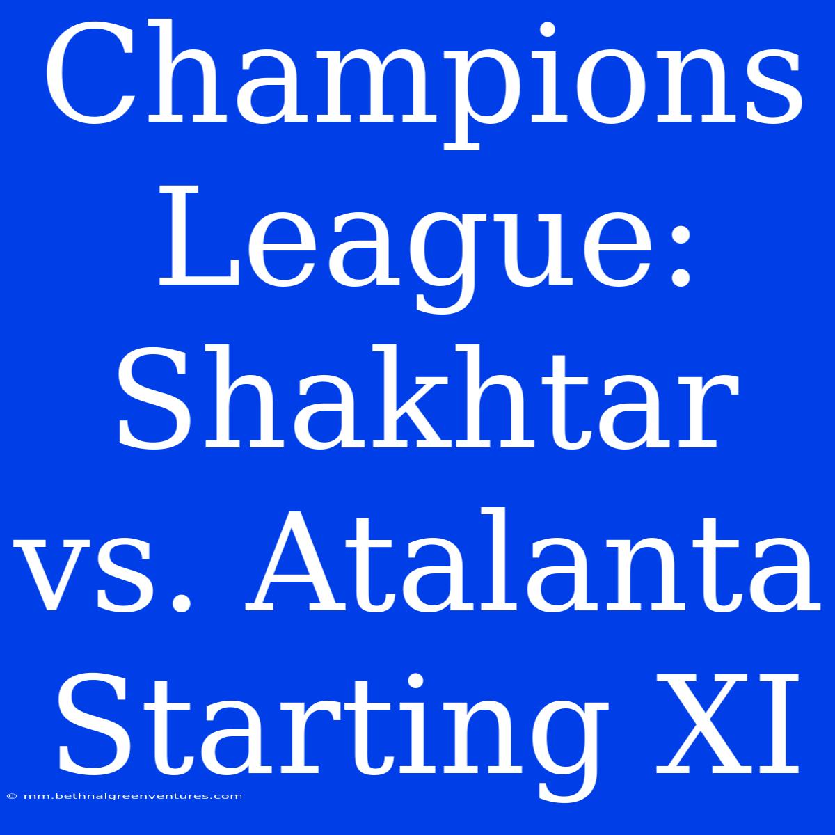 Champions League: Shakhtar Vs. Atalanta Starting XI