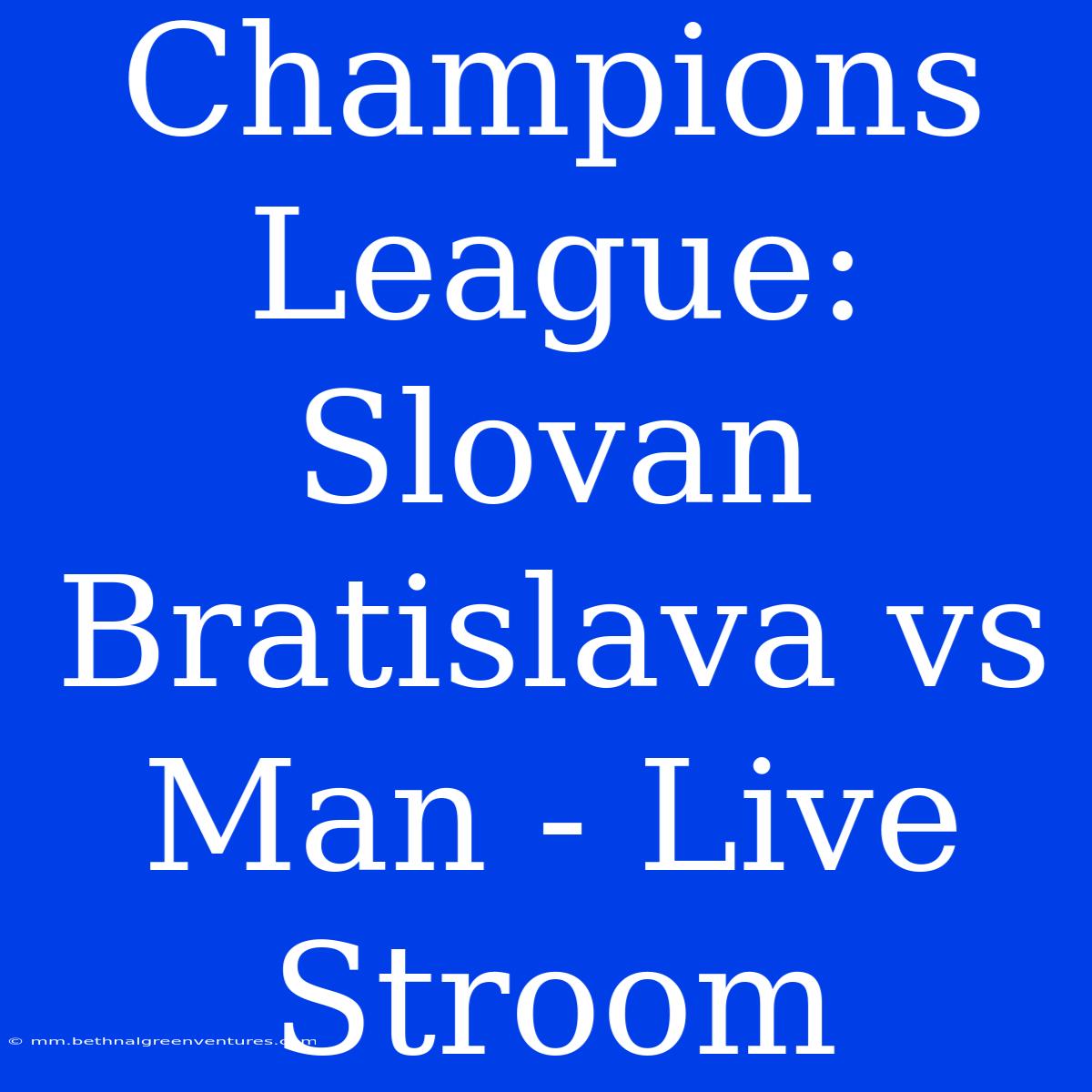 Champions League: Slovan Bratislava Vs Man - Live Stroom