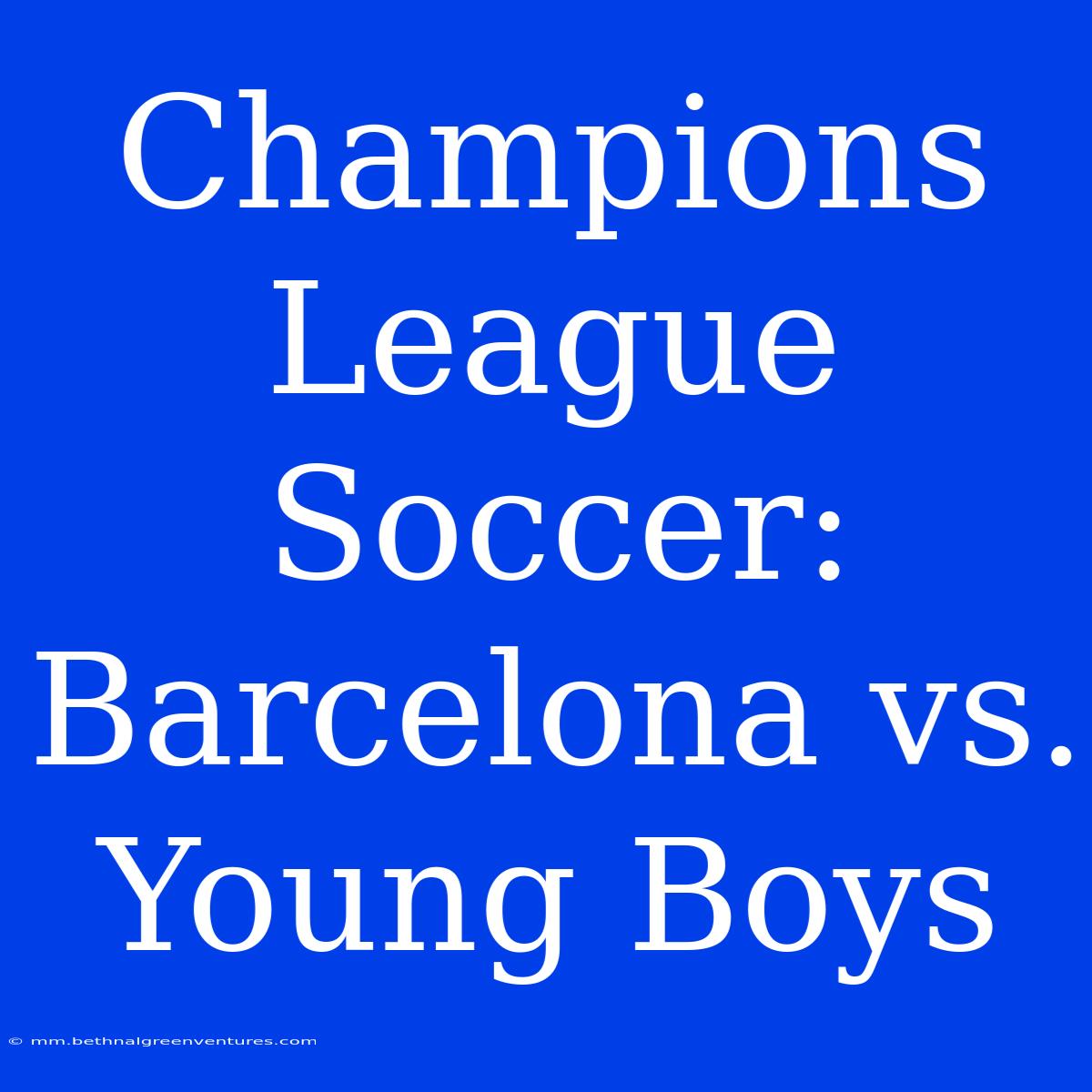 Champions League Soccer: Barcelona Vs. Young Boys