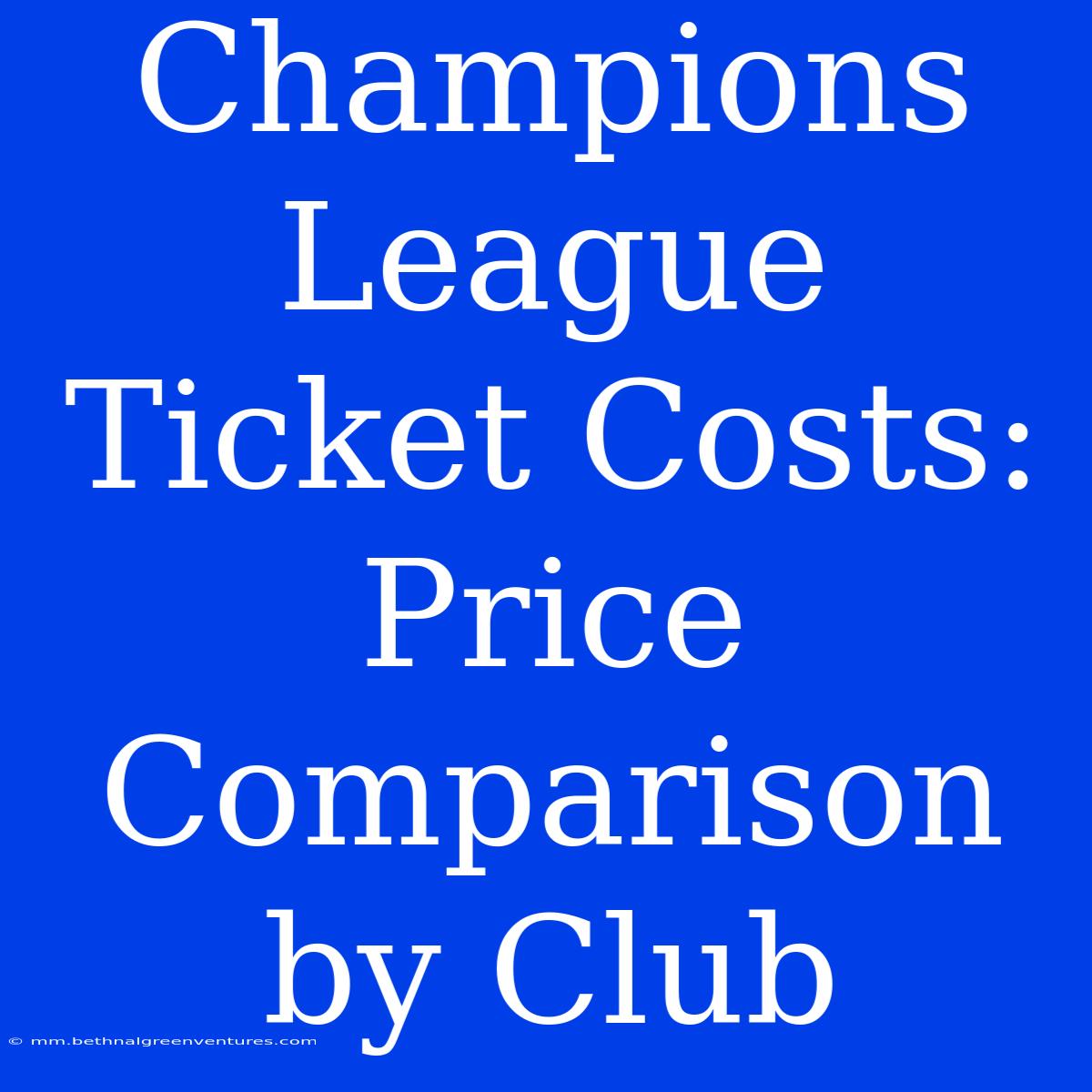 Champions League Ticket Costs: Price Comparison By Club 